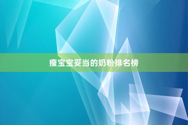 瘦宝宝妥当的奶粉排名榜