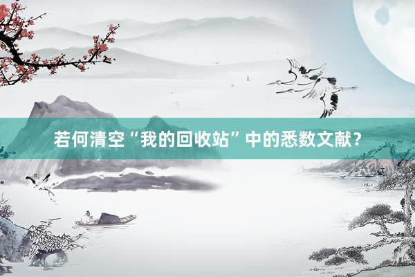 若何清空“我的回收站”中的悉数文献？